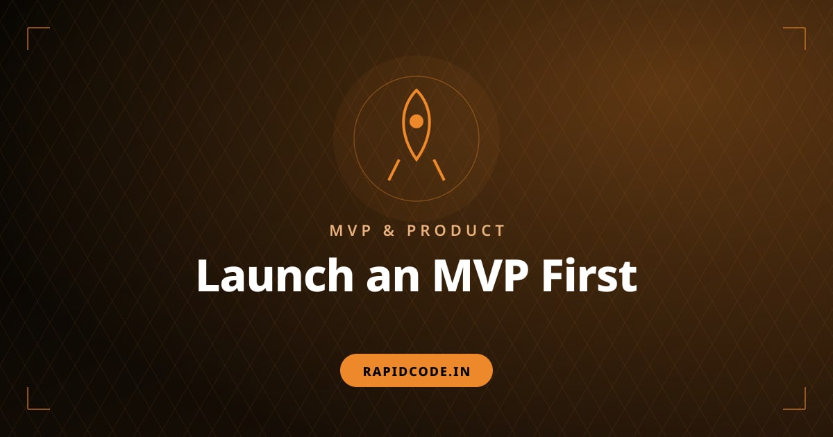 Why Startups Should Launch an MVP Before Building a Full Product